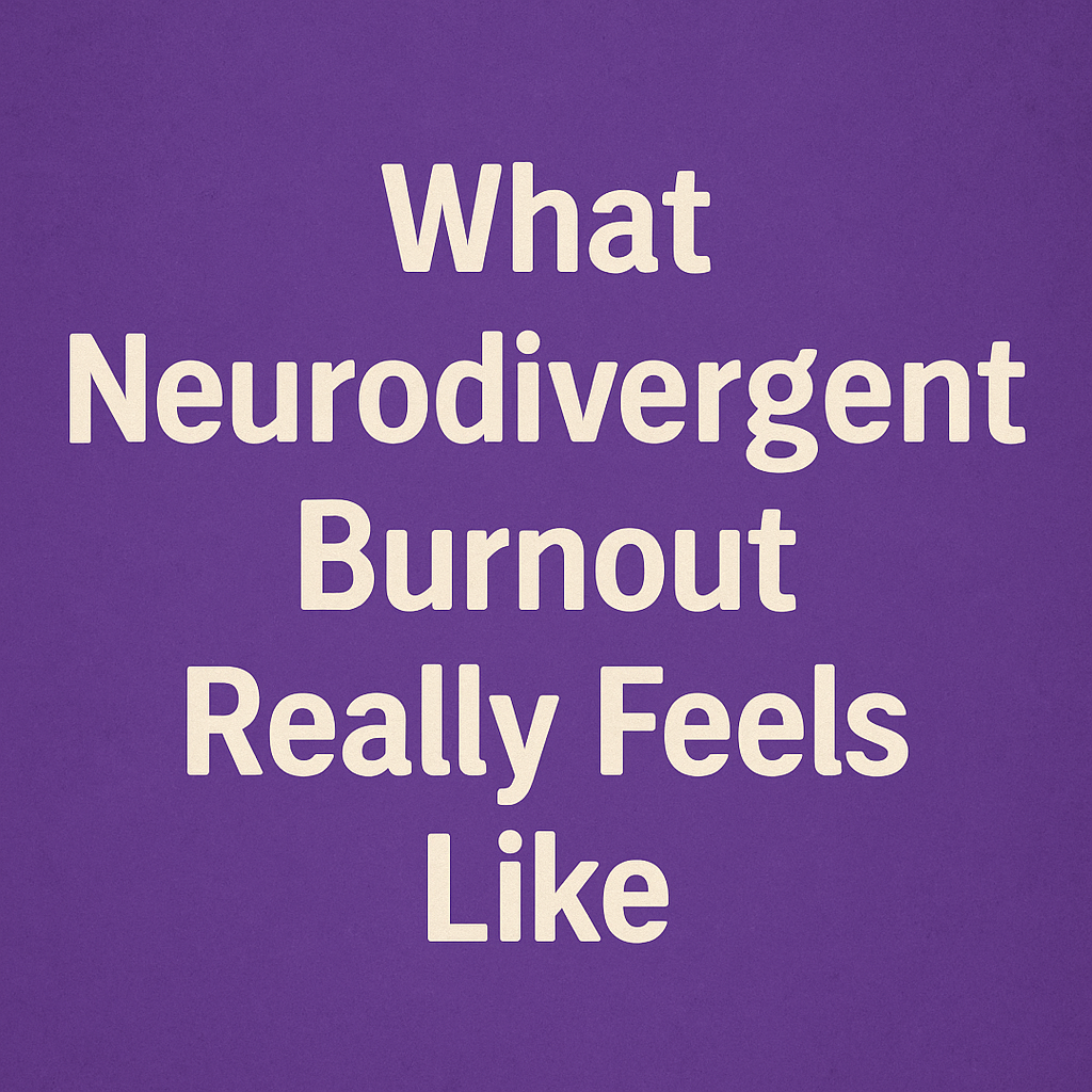 What Neurodivergent Burnout Really Feels Like