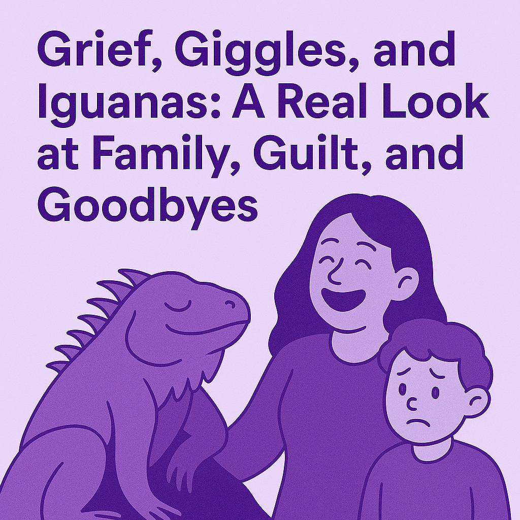 Grief, Giggles, and Iguanas: A Real Look at Family, Guilt, and Goodbyes