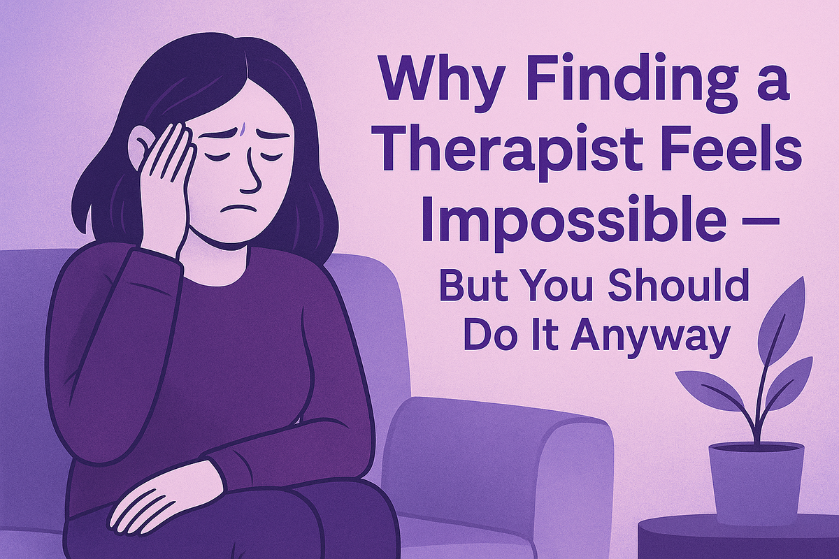 Why Finding a Therapist Feels Impossible — But You Should Do It Anyway