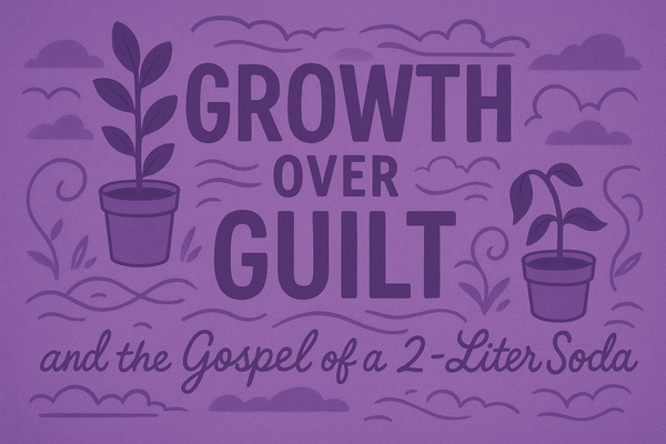 Growth over Guilt and the Gospel of a 2-Liter Soda