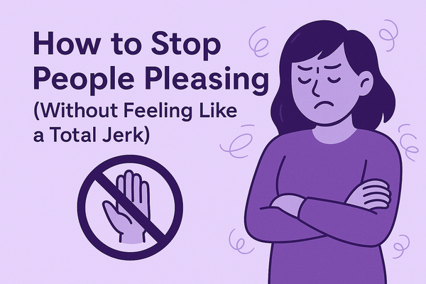 How to Stop People Pleasing (Without Feeling Like a Total Jerk)