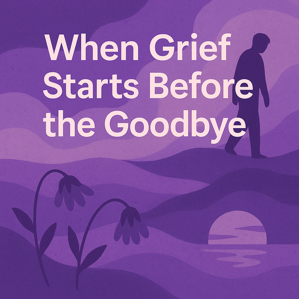 When Grief Starts Before the Goodbye